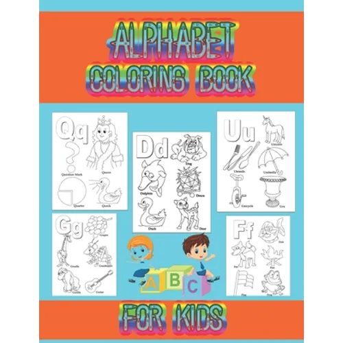 Alphabet coloring book for kids: Coloring book for toddlers and kids ages 2, 3, 4, 5, preschoolers, kindergarten kids and teachers.