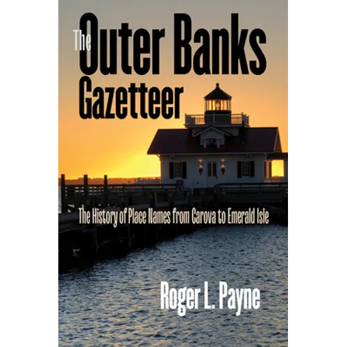 The Outer Banks Gazetteer: The History of Place Names from Carova to Emerald Isle