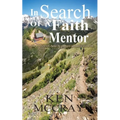 In Search Of A Faith Mentor: The discovery will change the trajectory and quality of your life.