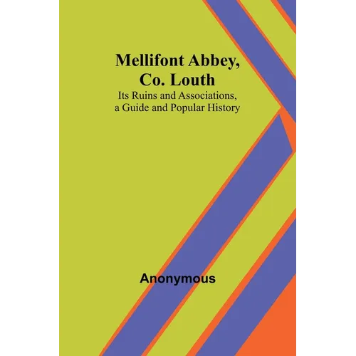 Mellifont Abbey, Co. Louth; Its Ruins and Associations, a Guide and Popular History