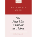 What to Say When She Feels Like a Failure as a Mom