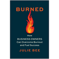 Burned: How Business Owners Can Overcome Burnout and Fuel Success