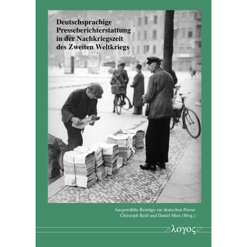 Deutschsprachige Presseberichterstattung in Der Nachkriegszeit Des Zweiten Weltkriegs: Ausgewahlte Beitrage Zur Deutschen Presse