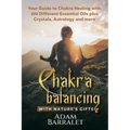 Chakra Balancing with Nature's Gifts: Your Guide to Chakra Healing with 200 Different Essential Oils plus Crystals, Astrology and more