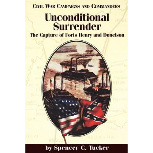 Unconditional Surrender: The Capture of Forts Henry and Donelson