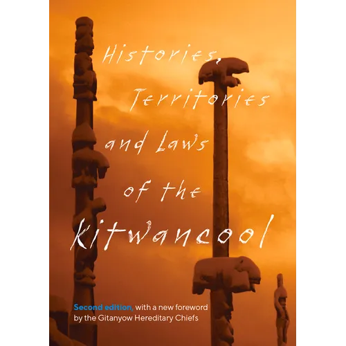 Histories, Territories and Laws of the Kitwancool: Second Edition, with a New Foreword by the Gitanyow Hereditary Chiefs