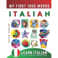 Learn Italian for Beginners, My First 1000 Words: Bilingual Italian - English Language Learning Book for Kids & Adults