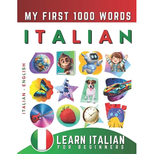 Learn Italian for Beginners, My First 1000 Words: Bilingual Italian - English Language Learning Book for Kids & Adults