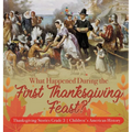 What Happened During the First Thanksgiving Feast? Thanksgiving Stories Grade 3 Children's American History