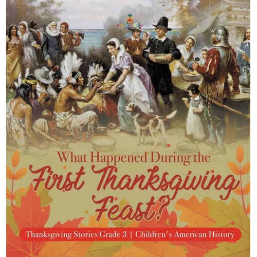 What Happened During the First Thanksgiving Feast? Thanksgiving Stories Grade 3 Children's American History