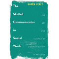 The Skilled Communicator in Social Work: The Art and Science of Communication in Practice