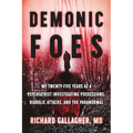 Demonic Foes: My Twenty-Five Years as a Psychiatrist Investigating Possessions, Diabolic Attacks, and the Paranormal
