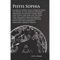 Pistis Sophia - A Gnostic Gospel (With Extracts from the Books of the Saviour Appended): Originally Translated from Greek into Coptic and now for the