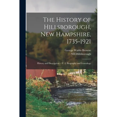 The History of Hillsborough, New Hampshire, 1735-1921: History and Description. - V. 2. Biography and Genealogy