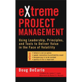 Extreme Project Management: Using Leadership, Principles, and Tools to Deliver Value in the Face of Volatility