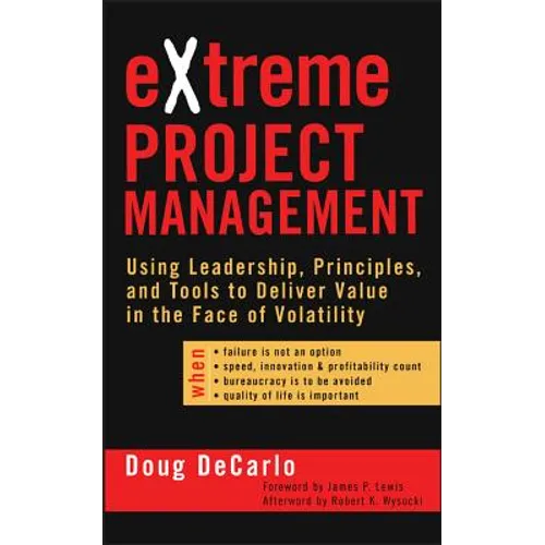 Extreme Project Management: Using Leadership, Principles, and Tools to Deliver Value in the Face of Volatility