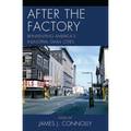 After the Factory: Reinventing America's Industrial Small Cities