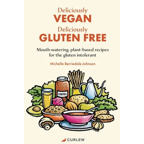 Deliciously Vegan, Deliciously Gluten Free: Mouth-watering, plant-based recipes for the gluten intolerant