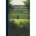 Lacordaire's Letters To Young Men: (a Complement To His Life