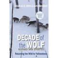 Decade of the Wolf, Revised and Updated: Returning the Wild to Yellowstone