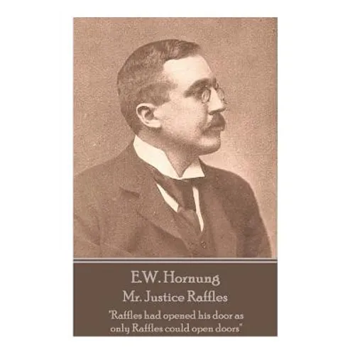 E.W. Hornung - Mr. Justice Raffles: "Raffles had opened his door as only Raffles could open doors"