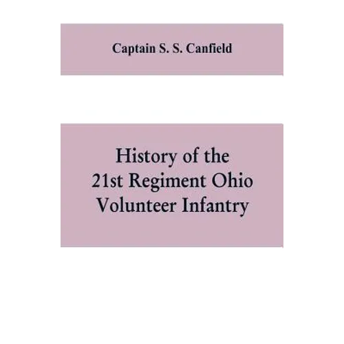 History of the 21st regiment Ohio volunteer infantry, in the war of the rebellion