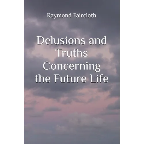 Delusions and Truths Concerning the Future Life