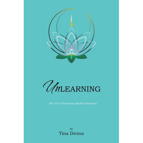 Unlearning: The Art of Practicing Mindful Positivity.