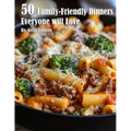 50 Family-Friendly Dinners Everyone Will Love