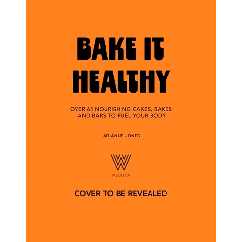 Bake It Healthy: Over 70 Nourishing Cakes, Bakes and Bars to Fuel Your Body