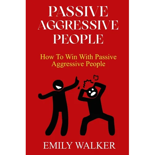 Passive-Aggressive People: How To Win With Passive-Aggressive People