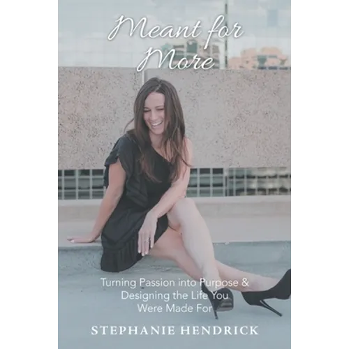 Meant for More: Turning Passion into Purpose & Designing the Life You Were Made For