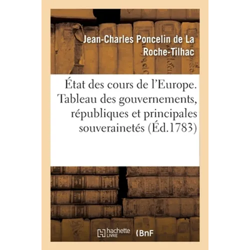 État Des Cours de l'Europe: Tableau Des Gouvernements, Républiques Et Principales Souverainetés de Cette Partie Du Monde