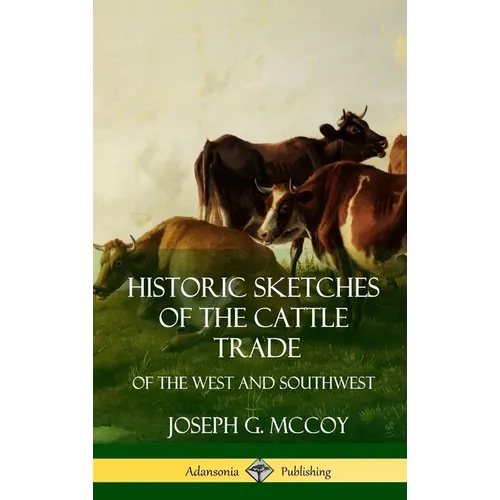 Historic Sketches of the Cattle Trade: of the West and Southwest (Hardcover)