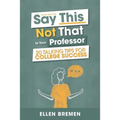 Say This, Not That to Your Professor: 20 Talking Tips for College Success