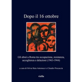 Dopo Il 16 Ottobre: Gli Ebrei a Roma Tra Occupazione, Resistenza, Accoglienza E Delazioni (1943-1944)