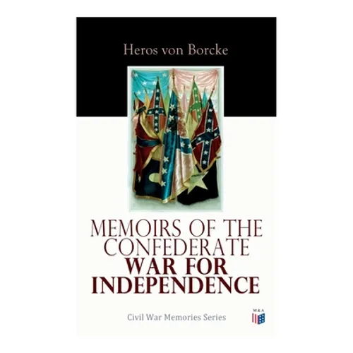 Memoirs of the Confederate War for Independence: Civil War Memories Series