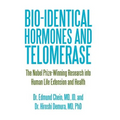 Bio-identical Hormones and Telomerase: The Nobel Prize-Winning Research into Human Life Extension and Health