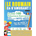 Apprendre Le Roumain En s'Amusant - Pour Les Adultes: Niveau Facile À Avancé - Étudiez 100 Thématiques Essentielles Grâce Aux Mots Mêlés - Vol.1