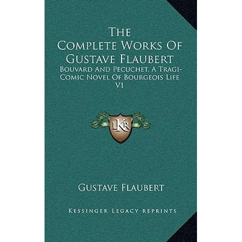 The Complete Works Of Gustave Flaubert: Bouvard And Pecuchet, A Tragi-Comic Novel Of Bourgeois Life V1
