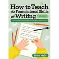 How to Teach the Foundational Skills of Writing, Book 2