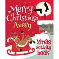 Merry Christmas Avery - Xmas Activity Book: (Personalized Children's Activity Book)