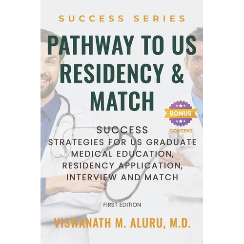 Pathway to U.S Residency and Match: Success Strategies for Us Graduate Medical Education, Residency Application, Interview and Match