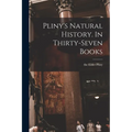 Pliny's Natural History. In Thirty-seven Books