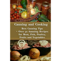 Canning and Cooking: Best Canning Tips + Over 50 Amazing Recipes for Meat, Fish, Poultry, Fruits and Vegetables: (Home Canning, Canning Rec