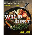The Wild Diet: Go Beyond Paleo to Burn Fat, Beat Cravings, and Drop 20 Pounds in 40 days