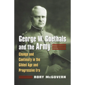 George W. Goethals and the Army: Change and Continuity in the Gilded Age and Progressive Era