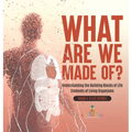 What Are We Made Of? Understanding the Building Blocks of Life Elements of Living Organisms Grade 6-8 Life Science