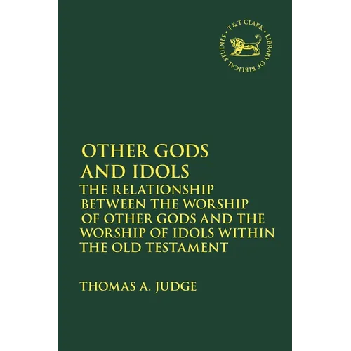 Other Gods and Idols: The Relationship Between the Worship of Other Gods and the Worship of Idols Within the Old Testament