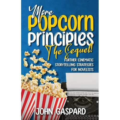 More Popcorn Principles: (Further Cinematic Storytelling Strategies for Novelists)